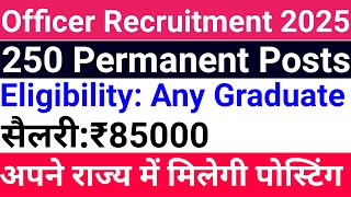 250 Permanent Officers Recruitment 2025 I ANY GRADUATE I SALARY 85000 Rs PM I GOI UNDERTAKING