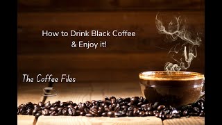 How to Drink Black Coffee and  Enjoy It - The Coffee Files