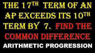 9. The 17th term of an AP exceeds its 10th term by 7. Find the common difference.