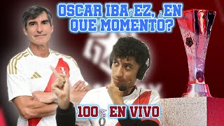 DIRIJO Y ME VOY, OSCAR IBAÑEZ DT DE PERÚ 💥 ARRANCA LA LIGA 1