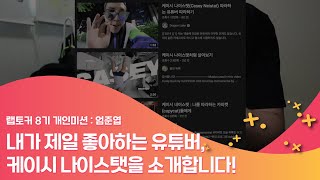 [랩토커8] 내가 제일 좋아하는 유튜버, 케이시 나이스탯을 소개합니다!