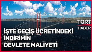 İşte Cumurbaşkanı Erdoğan'ın Çanakkale Köprüsü Geçiş Ücretinde Açıkladığı İndirimin Devlete Maliyeti