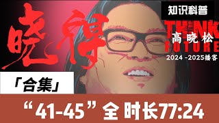 合集41-45   超长篇 ｜高晓松｜晓得2024-2025会员节目#高晓松  #晓得  #晓说#gaoxiaosong#晓年鉴#矮大紧指北