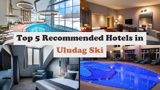 Top 5 Recommended Hotels In Uludag Ski | Luxury Hotels In Uludag Ski