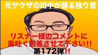 元ヤクザの田中が語る独り言　リスナー様のコメントに毒吐く回答させて下さい‼️ 第172弾‼️