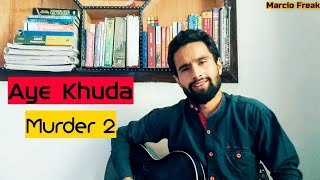 Aye Khuda | Murder 2 | Raw Cover | Emraan Hashmi | Mithoon | Qaisar Mohsin Parsa