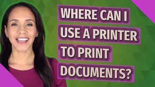 Where can I use a printer to print documents?