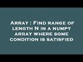 Array : Find range of length N in a numpy array where some condition is satisfied