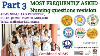 Part 3 Most frequently asked nursing questions for combined AIIMS, JIPMER, CHO, TSPSC, NHM, NCLEX, H
