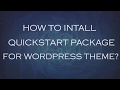 How to install quickstart package for Wordpress themes?
