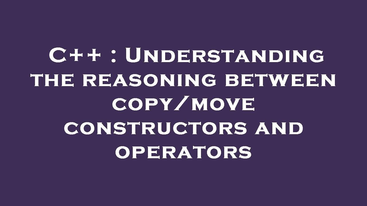 C++ : Understanding The Reasoning Between Copy/move Constructors And ...