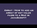 Array : How to add an array of key value pairs to a Map in JavaScript?