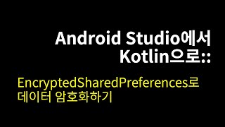 EncryptedSharedPreferences로 데이터 암호화하기::Android Studio에서 Kotlin으로#45