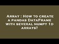 Array : How to create a pandas DataFrame with several numpy 1d arrays?
