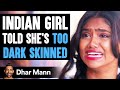 INDIAN GIRL Told She's TOO DARK SKINNED, What Happens Next Is Shocking | Dhar Mann
