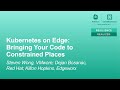 Kubernetes on Edge: Bringing Your Code to Constraine... Steven Wong, Dejan Bosanac & Kilton Hopkins,