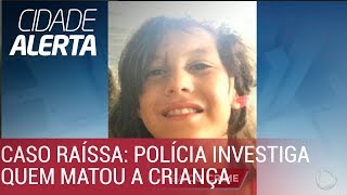 Caso Raíssa: polícia investiga quem violentou e matou a criança de nove anos