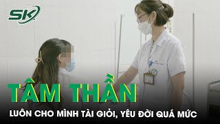 Ảo tưởng mình tài giỏi, yêu đời quá mức, cô gái nhập viện tâm thần | SKĐS