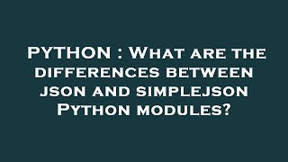 PYTHON : What are the differences between json and simplejson Python modules?