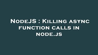 NodeJS : Killing async function calls in node.js