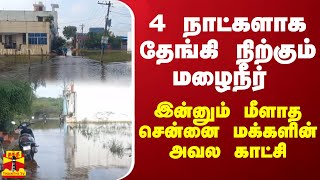 4 நாட்களாக தேங்கி நிற்கும் மழைநீர் - இன்னும் மீளாத சென்னை மக்களின் அவல காட்சி