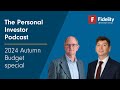 The Personal Investor Podcast - 2024 Autumn Budget special