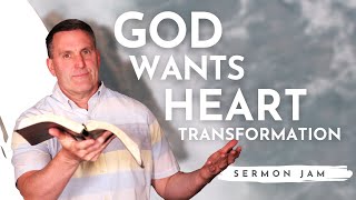 God Wants Heart Transformation (SERMON JAM)