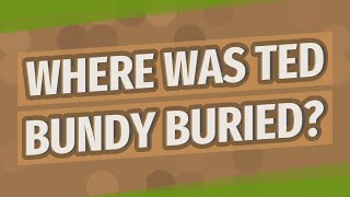 Where was Ted Bundy buried?