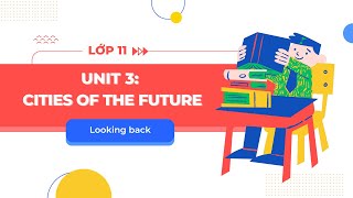 Tiếng Anh lớp 11 Unit 3: Looking Back - Global Success