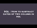 SQL : How to subtract dates of two column in sql