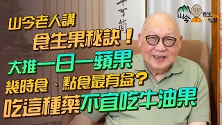 易經名家山今老人講「食生果」秘訣！「一日一蘋果醫生遠離我」係真？水果在一個時段狀態吃最吸收最有益！蘋果要連皮食？吃這種藥不宜吃牛油果 | 山今養生智慧 | 健康好人生