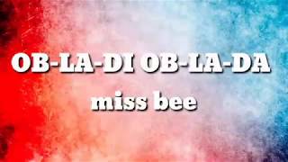Miss Bee - ob-la-di ob-la-da | Lyrics