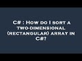 C# : How do I sort a two-dimensional (rectangular) array in C#?