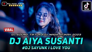 DJ SOUND TIKTOK ️ DJ AIYA SUSANTI ️ DJ SAYUNK I LOVE YOU ️ FDJ NADA ATIKAH