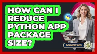 How Can I Reduce Python App Package Size? - Python Code School