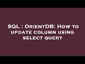 SQL : OrientDB: How to update column using select query