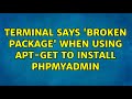 Ubuntu: Terminal says 'Broken package' when using apt-get to install phpMyAdmin (2 Solutions!!)