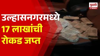 Pudhari News | उल्हासनगरमध्ये  17 लाखांची रोकड जप्त | Ulhasnagar News Today