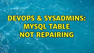 DevOps & SysAdmins: MySQL Table not repairing (3 Solutions!!)