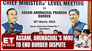 Assam, Arunachal Pradesh Sign Historic MoU To End Border Flarups? | ET Now Explainer