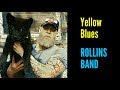 Yellow Blues - ROLLINS BAND