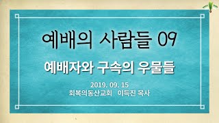 [20190915 주일예배] 예배의 사람들 09 예배자와 구속의 우물들 (이득진 목사)