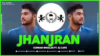 Jhanjran - Gurnam Bhullar Ft  DJ Capz