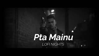 Pta Mainu : Harvi : x Lofi Nights