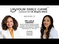 Up Your Smile Game Podcast with Dr. Brigitte White | Episode 4: Dr. Laila Hishaw