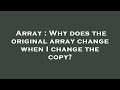 Array : Why does the original array change when I change the copy?
