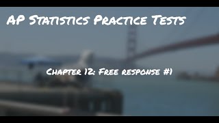 Stats Chapter 12 Practice Test Free Response 1
