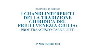 I grandi interpreti della tradizione giuridica del Fvg: Francesco Carnelutti