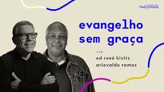 Evangelho sem graça | Conversas Pastorais | Ed René Kivitz e Ariovaldo Ramos