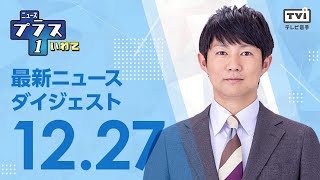 【テレビ岩手】12/27(金) ニュースプラス1いわてダイジェスト